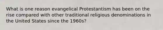 What is one reason evangelical Protestantism has been on the rise compared with other traditional religious denominations in the United States since the 1960s?