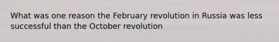 What was one reason the February revolution in Russia was less successful than the October revolution