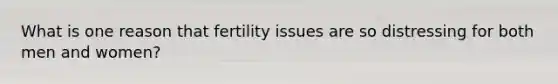 What is one reason that fertility issues are so distressing for both men and women?