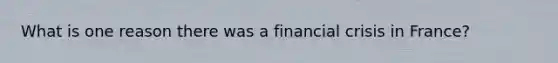 What is one reason there was a financial crisis in France?