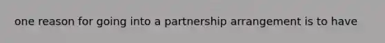 one reason for going into a partnership arrangement is to have