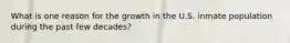 What is one reason for the growth in the U.S. inmate population during the past few decades?