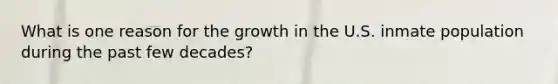 What is one reason for the growth in the U.S. inmate population during the past few decades?