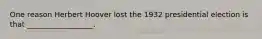 One reason Herbert Hoover lost the 1932 presidential election is that __________________.