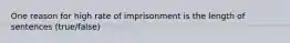 One reason for high rate of imprisonment is the length of sentences (true/false)