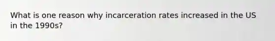 What is one reason why incarceration rates increased in the US in the 1990s?