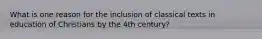 What is one reason for the inclusion of classical texts in education of Christians by the 4th century?