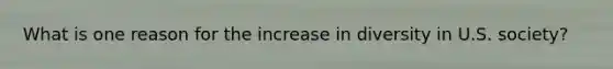 What is one reason for the increase in diversity in U.S. society?