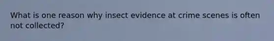 What is one reason why insect evidence at crime scenes is often not collected?