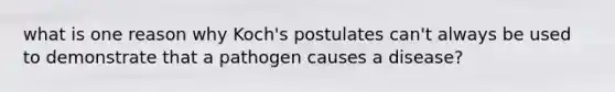 what is one reason why Koch's postulates can't always be used to demonstrate that a pathogen causes a disease?