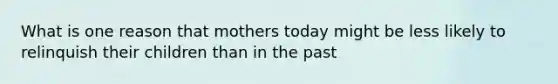 What is one reason that mothers today might be less likely to relinquish their children than in the past