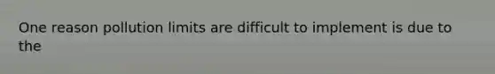 One reason pollution limits are difficult to implement is due to the