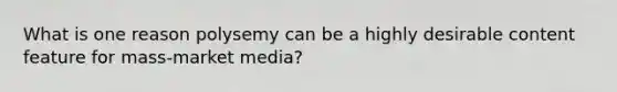 What is one reason polysemy can be a highly desirable content feature for mass-market media?