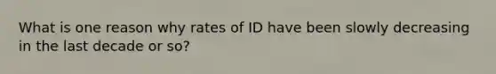 What is one reason why rates of ID have been slowly decreasing in the last decade or so?