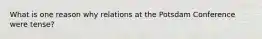 What is one reason why relations at the Potsdam Conference were tense?