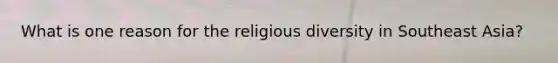 What is one reason for the religious diversity in Southeast Asia?