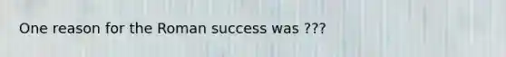 One reason for the Roman success was ???