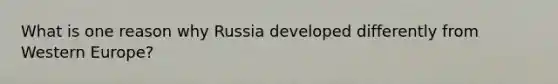 What is one reason why Russia developed differently from Western Europe?