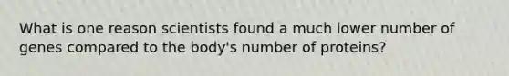 What is one reason scientists found a much lower number of genes compared to the body's number of proteins?