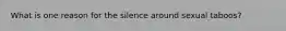 What is one reason for the silence around sexual taboos?