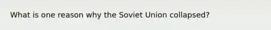 What is one reason why the Soviet Union collapsed?