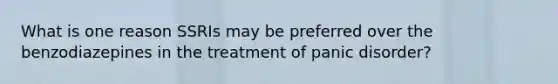 What is one reason SSRIs may be preferred over the benzodiazepines in the treatment of panic disorder?