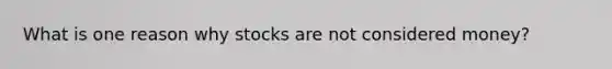 What is one reason why stocks are not considered money?