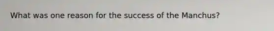 What was one reason for the success of the Manchus?