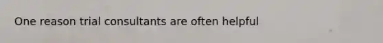 One reason trial consultants are often helpful