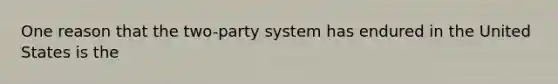 One reason that the two-party system has endured in the United States is the