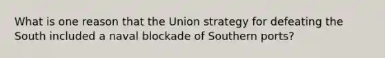 What is one reason that the Union strategy for defeating the South included a naval blockade of Southern ports?