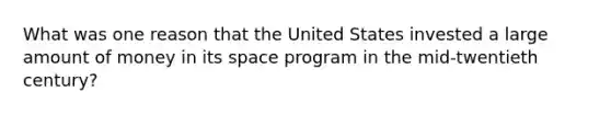 What was one reason that the United States invested a large amount of money in its space program in the mid-twentieth century?