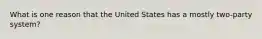What is one reason that the United States has a mostly two-party system?
