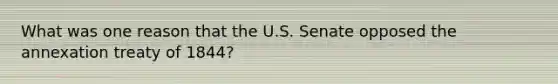 What was one reason that the U.S. Senate opposed the annexation treaty of 1844?