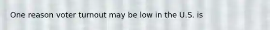 One reason <a href='https://www.questionai.com/knowledge/kLGzaG1iPL-voter-turnout' class='anchor-knowledge'>voter turnout</a> may be low in the U.S. is