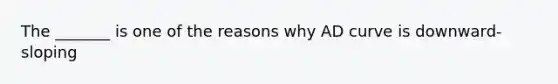 The _______ is one of the reasons why AD curve is downward-sloping