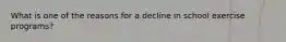 What is one of the reasons for a decline in school exercise programs?