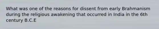 What was one of the reasons for dissent from early Brahmanism during the religious awakening that occurred in India in the 6th century B.C.E