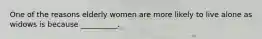 One of the reasons elderly women are more likely to live alone as widows is because __________.