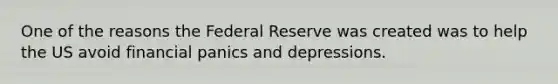 One of the reasons the Federal Reserve was created was to help the US avoid financial panics and depressions.