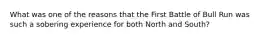 What was one of the reasons that the First Battle of Bull Run was such a sobering experience for both North and South?