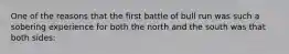 One of the reasons that the first battle of bull run was such a sobering experience for both the north and the south was that both sides: