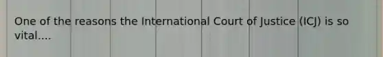 One of the reasons the International Court of Justice (ICJ) is so vital....