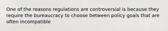 One of the reasons regulations are controversial is because they require the bureaucracy to choose between policy goals that are often incompatible