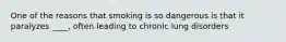 One of the reasons that smoking is so dangerous is that it paralyzes ____, often leading to chronic lung disorders