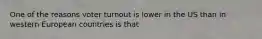 One of the reasons voter turnout is lower in the US than in western European countries is that