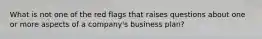 What is not one of the red flags that raises questions about one or more aspects of a company's business plan?