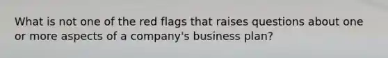 What is not one of the red flags that raises questions about one or more aspects of a company's business plan?