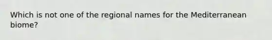 Which is not one of the regional names for the Mediterranean biome?