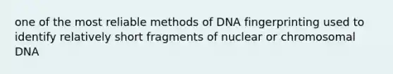 one of the most reliable methods of DNA fingerprinting used to identify relatively short fragments of nuclear or chromosomal DNA